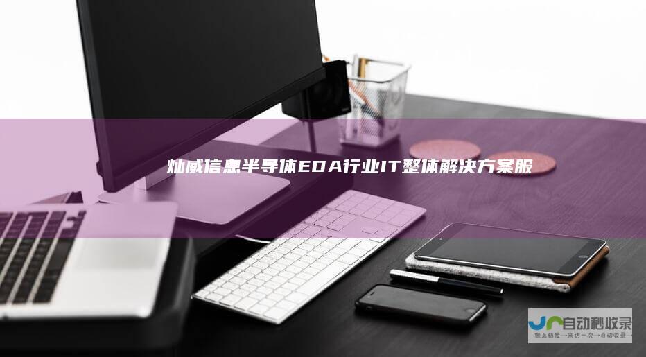 灿威信息-半导体EDA行业IT整体解决方案服务商-www.xinfoq.com
