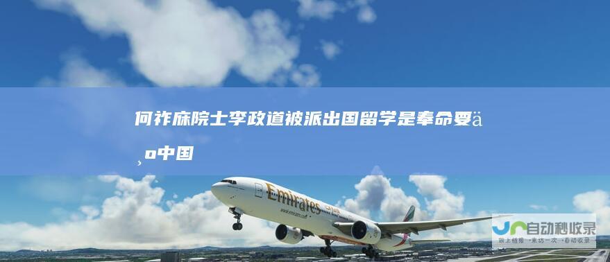何祚庥院士：李政道被派出国留学是奉命要为中国造原子弹|丁肇中