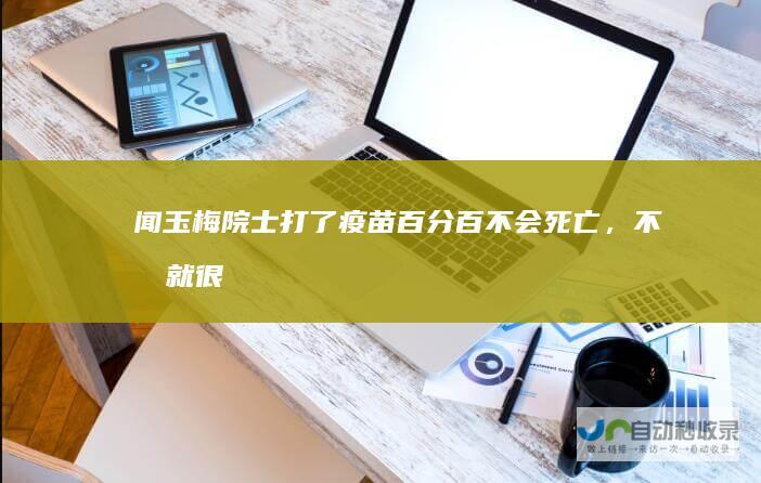 闻玉梅院士：打了疫苗百分百不会死亡，不打就很危险|病毒|活疫苗|接种