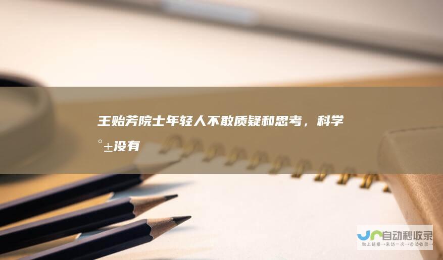 王贻芳院士：年轻人不敢质疑和思考，科学就没有前途|基础科学|丁肇中|爱因斯坦|物理学