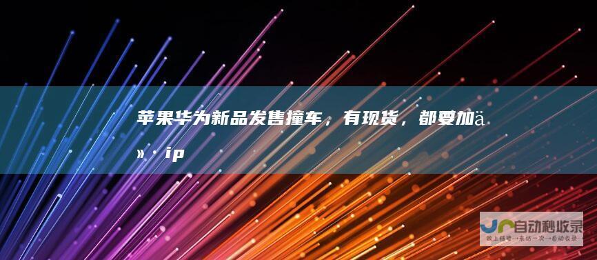 苹果华为新品发售撞车，有现货，都要加价|iphone|手机|郭明錤
