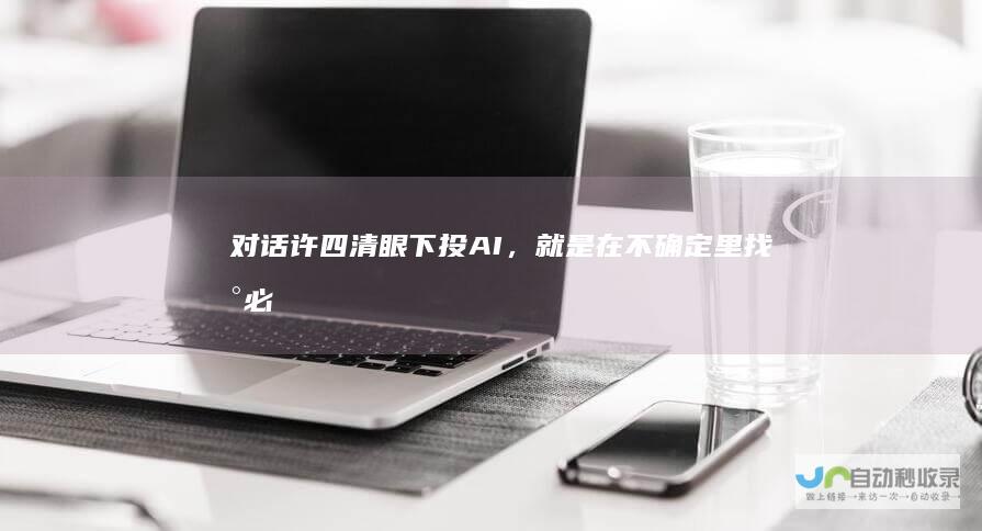 对话许四清：眼下投AI，就是在不确定里找到必然|张一鸣|天使投资|傅盛|阿尔法公社|创业者