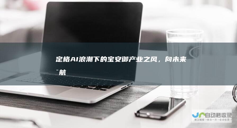 定格AI浪潮下的宝安：御产业之风，向未来启航|宝安区|深圳|深圳市|人工智能|前海