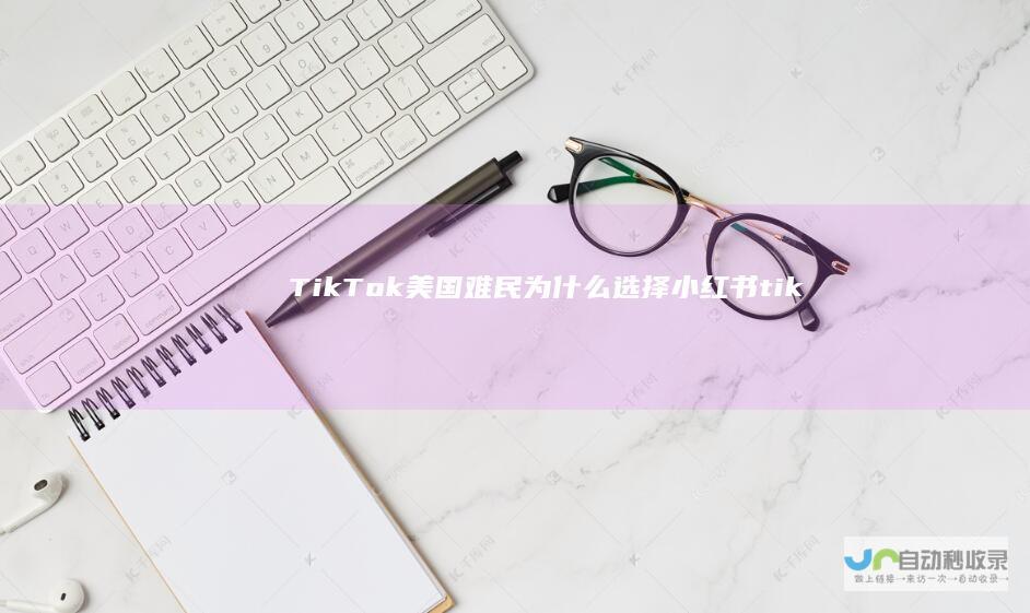 TikTok美国难民为什么选择小红书|tiktok|特朗普|短视频|youtube|朱啸虎