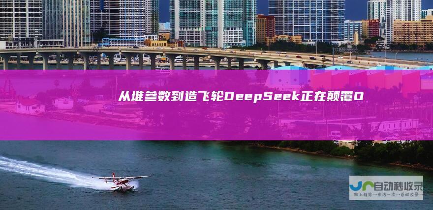 从堆参数到造飞轮：DeepSeek正在颠覆OpenAI的生存逻辑|deepseek|openai|马斯克|雷涛|算法